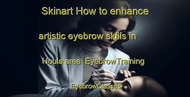 Skinart How to enhance artistic eyebrow skills in Houla area | EyebrowTraining | EyebrowClasses | SkinartTraining-Lebanon