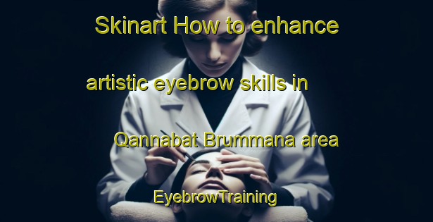 Skinart How to enhance artistic eyebrow skills in Qannabat Brummana area | EyebrowTraining | EyebrowClasses | SkinartTraining-Lebanon