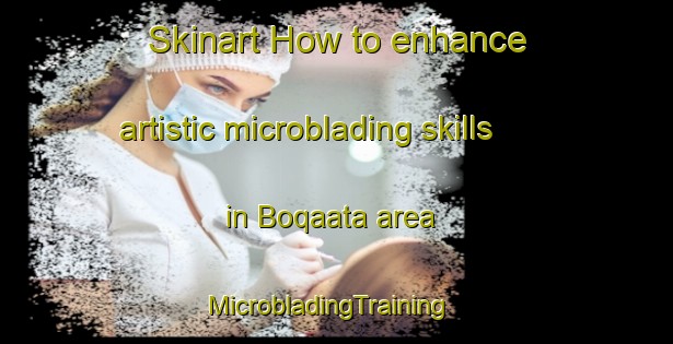 Skinart How to enhance artistic microblading skills in Boqaata area | MicrobladingTraining | MicrobladingClasses | SkinartTraining-Lebanon