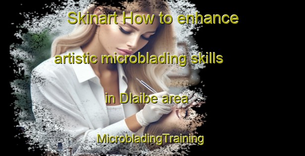 Skinart How to enhance artistic microblading skills in Dlaibe area | #MicrobladingTraining #MicrobladingClasses #SkinartTraining-Lebanon