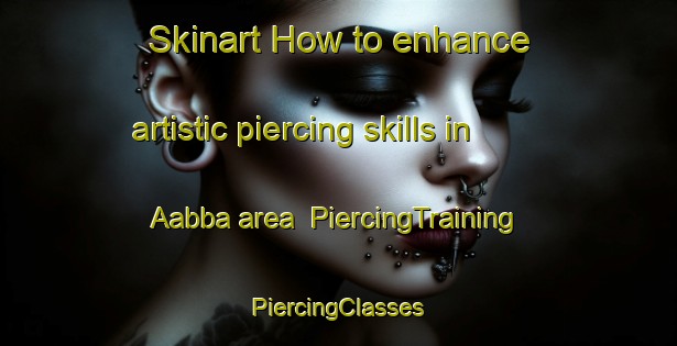 Skinart How to enhance artistic piercing skills in Aabba area | #PiercingTraining #PiercingClasses #SkinartTraining-Lebanon