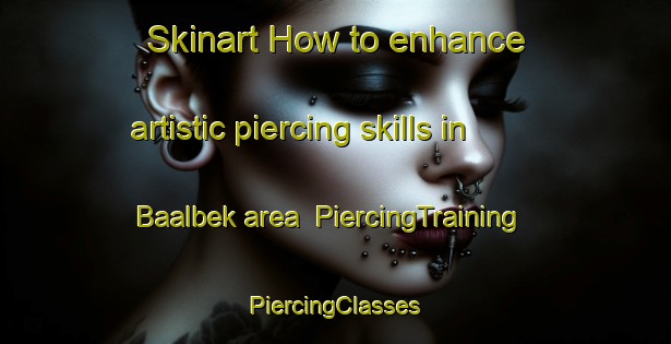 Skinart How to enhance artistic piercing skills in Baalbek area | #PiercingTraining #PiercingClasses #SkinartTraining-Lebanon