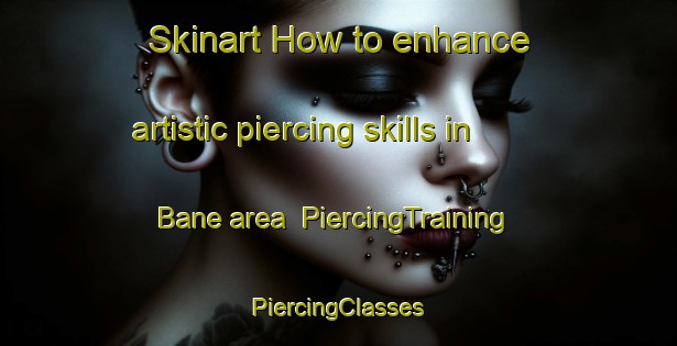 Skinart How to enhance artistic piercing skills in Bane area | #PiercingTraining #PiercingClasses #SkinartTraining-Lebanon