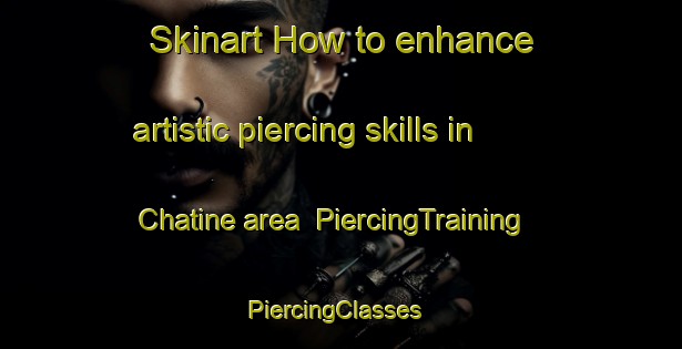 Skinart How to enhance artistic piercing skills in Chatine area | PiercingTraining | PiercingClasses | SkinartTraining-Lebanon