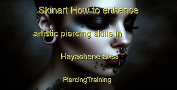 Skinart How to enhance artistic piercing skills in Hayachene area | #PiercingTraining #PiercingClasses #SkinartTraining-Lebanon