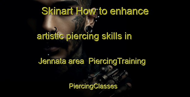 Skinart How to enhance artistic piercing skills in Jennata area | PiercingTraining | PiercingClasses | SkinartTraining-Lebanon