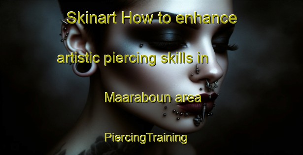 Skinart How to enhance artistic piercing skills in Maaraboun area | PiercingTraining | PiercingClasses | SkinartTraining-Lebanon