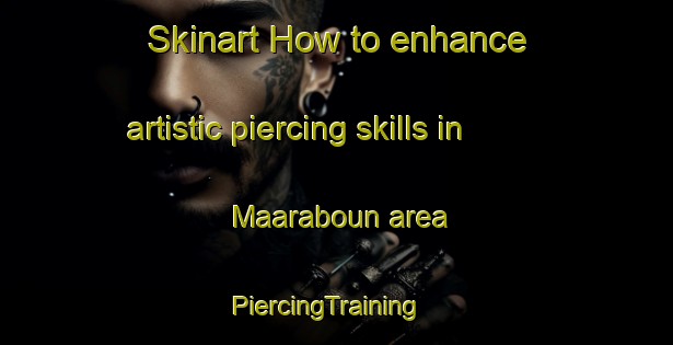 Skinart How to enhance artistic piercing skills in Maaraboun area | PiercingTraining | PiercingClasses | SkinartTraining-Lebanon