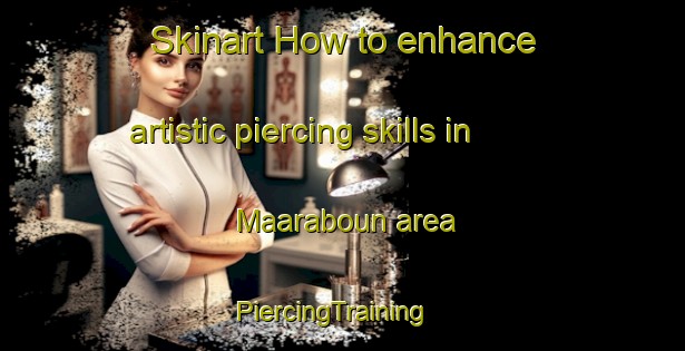 Skinart How to enhance artistic piercing skills in Maaraboun area | PiercingTraining | PiercingClasses | SkinartTraining-Lebanon