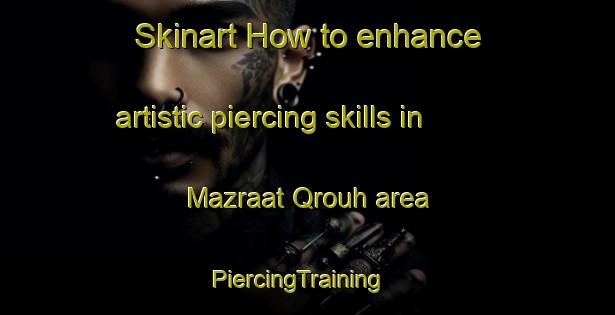 Skinart How to enhance artistic piercing skills in Mazraat Qrouh area | PiercingTraining | PiercingClasses | SkinartTraining-Lebanon