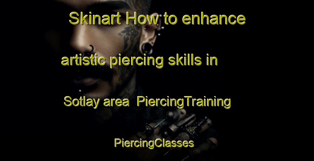 Skinart How to enhance artistic piercing skills in Sotlay area | PiercingTraining | PiercingClasses | SkinartTraining-Lebanon