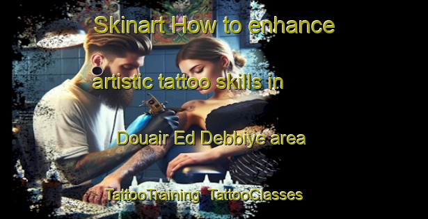 Skinart How to enhance artistic tattoo skills in Douair Ed Debbiye area | TattooTraining | TattooClasses | SkinartTraining-Lebanon