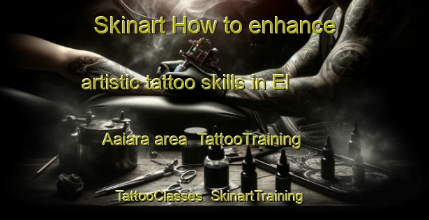 Skinart How to enhance artistic tattoo skills in El Aaiara area | TattooTraining | TattooClasses | SkinartTraining-Lebanon