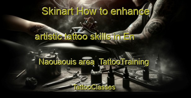 Skinart How to enhance artistic tattoo skills in En Naouaouis area | TattooTraining | TattooClasses | SkinartTraining-Lebanon