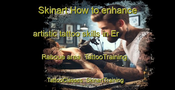 Skinart How to enhance artistic tattoo skills in Er Raboue area | TattooTraining | TattooClasses | SkinartTraining-Lebanon