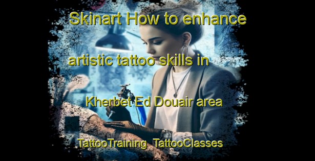 Skinart How to enhance artistic tattoo skills in Kherbet Ed Douair area | TattooTraining | TattooClasses | SkinartTraining-Lebanon