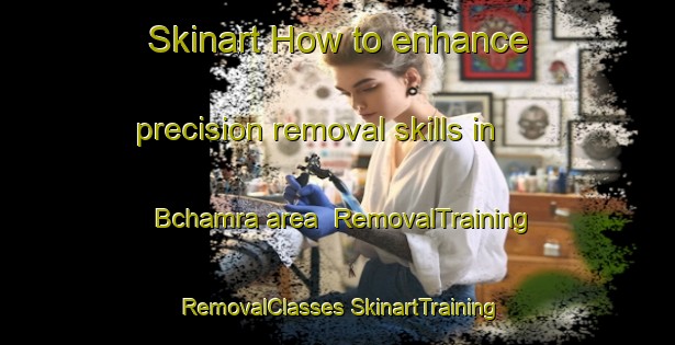 Skinart How to enhance precision removal skills in Bchamra area | #RemovalTraining #RemovalClasses #SkinartTraining-Lebanon