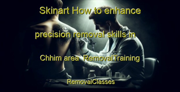Skinart How to enhance precision removal skills in Chhim area | RemovalTraining | RemovalClasses | SkinartTraining-Lebanon