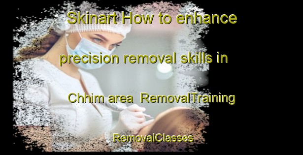 Skinart How to enhance precision removal skills in Chhim area | RemovalTraining | RemovalClasses | SkinartTraining-Lebanon