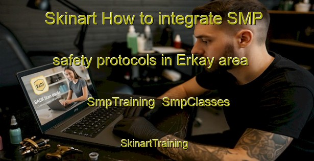 Skinart How to integrate SMP safety protocols in Erkay area | SmpTraining | SmpClasses | SkinartTraining-Lebanon