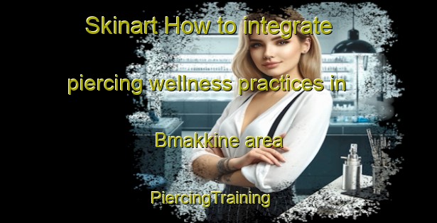 Skinart How to integrate piercing wellness practices in Bmakkine area | PiercingTraining | PiercingClasses | SkinartTraining-Lebanon