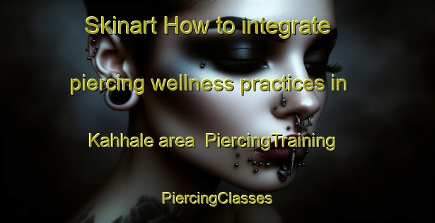 Skinart How to integrate piercing wellness practices in Kahhale area | #PiercingTraining #PiercingClasses #SkinartTraining-Lebanon