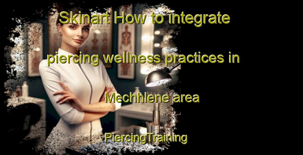 Skinart How to integrate piercing wellness practices in Mechhlene area | PiercingTraining | PiercingClasses | SkinartTraining-Lebanon