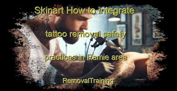 Skinart How to integrate tattoo removal safety practices in Ramie area | RemovalTraining | RemovalClasses | SkinartTraining-Lebanon