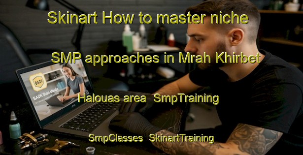 Skinart How to master niche SMP approaches in Mrah Khirbet Halouas area | SmpTraining | SmpClasses | SkinartTraining-Lebanon