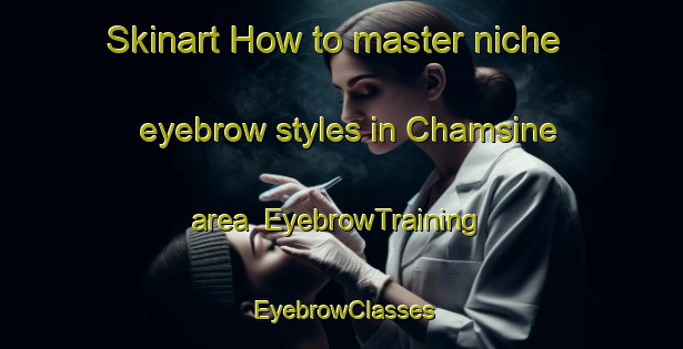 Skinart How to master niche eyebrow styles in Chamsine area | EyebrowTraining | EyebrowClasses | SkinartTraining-Lebanon