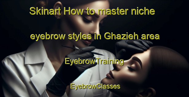 Skinart How to master niche eyebrow styles in Ghazieh area | EyebrowTraining | EyebrowClasses | SkinartTraining-Lebanon