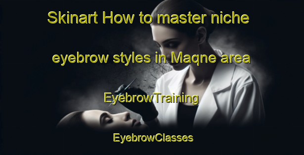 Skinart How to master niche eyebrow styles in Maqne area | EyebrowTraining | EyebrowClasses | SkinartTraining-Lebanon