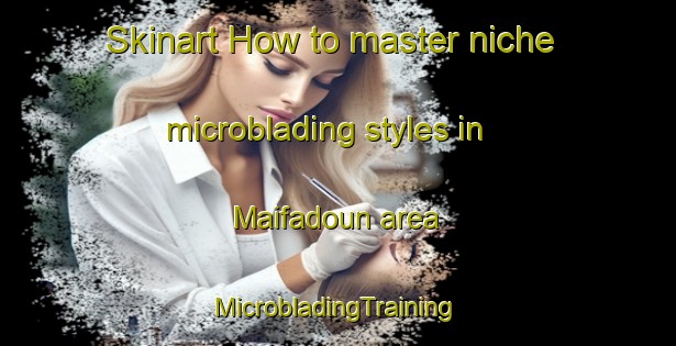 Skinart How to master niche microblading styles in Maifadoun area | #MicrobladingTraining #MicrobladingClasses #SkinartTraining-Lebanon