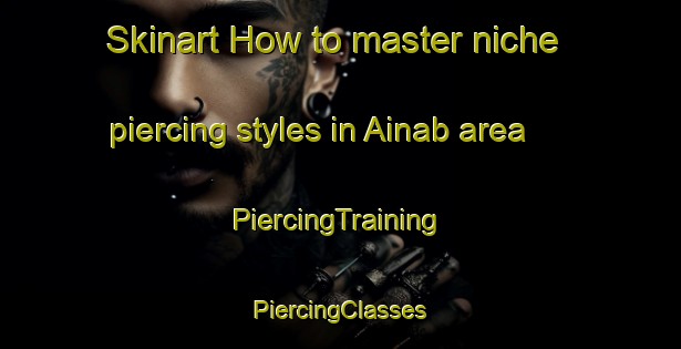 Skinart How to master niche piercing styles in Ainab area | #PiercingTraining #PiercingClasses #SkinartTraining-Lebanon