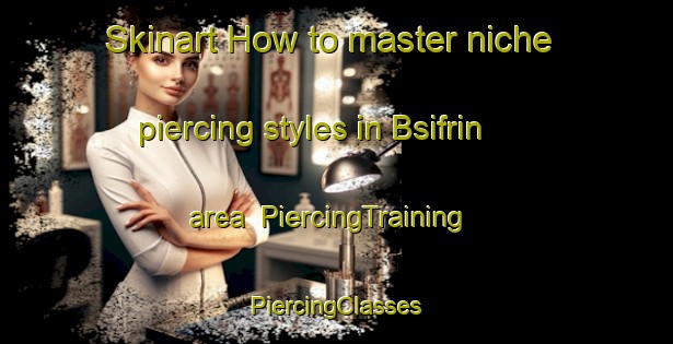 Skinart How to master niche piercing styles in Bsifrin area | #PiercingTraining #PiercingClasses #SkinartTraining-Lebanon