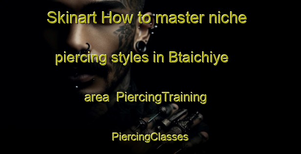 Skinart How to master niche piercing styles in Btaichiye area | #PiercingTraining #PiercingClasses #SkinartTraining-Lebanon