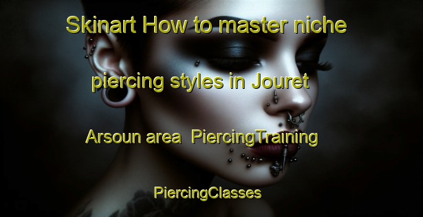 Skinart How to master niche piercing styles in Jouret Arsoun area | PiercingTraining | PiercingClasses | SkinartTraining-Lebanon