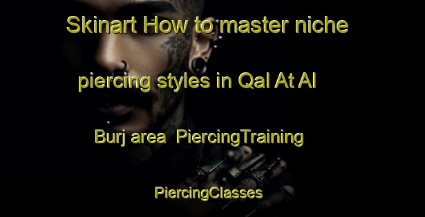 Skinart How to master niche piercing styles in Qal At Al Burj area | PiercingTraining | PiercingClasses | SkinartTraining-Lebanon