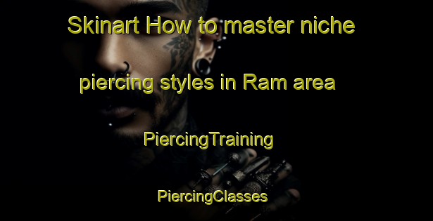 Skinart How to master niche piercing styles in Ram area | PiercingTraining | PiercingClasses | SkinartTraining-Lebanon