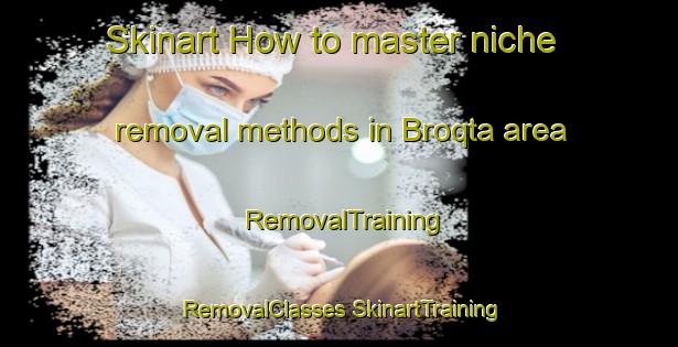 Skinart How to master niche removal methods in Broqta area | #RemovalTraining #RemovalClasses #SkinartTraining-Lebanon