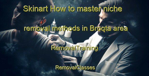 Skinart How to master niche removal methods in Broqta area | RemovalTraining | RemovalClasses | SkinartTraining-Lebanon