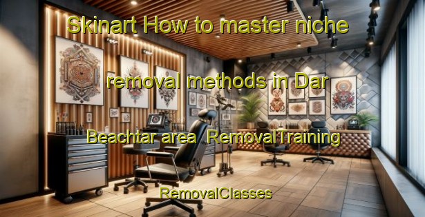 Skinart How to master niche removal methods in Dar Beachtar area | RemovalTraining | RemovalClasses | SkinartTraining-Lebanon