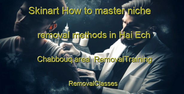 Skinart How to master niche removal methods in Hai Ech Chabbouq area | RemovalTraining | RemovalClasses | SkinartTraining-Lebanon