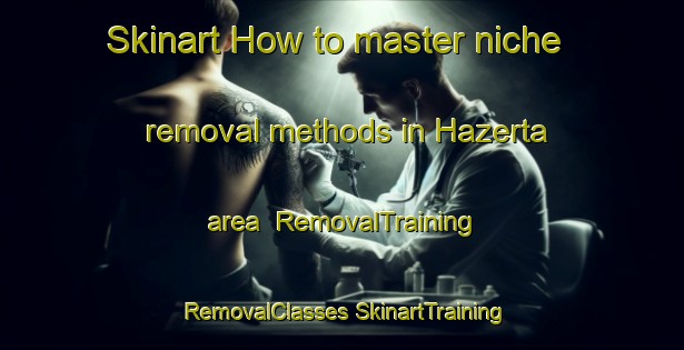 Skinart How to master niche removal methods in Hazerta area | #RemovalTraining #RemovalClasses #SkinartTraining-Lebanon