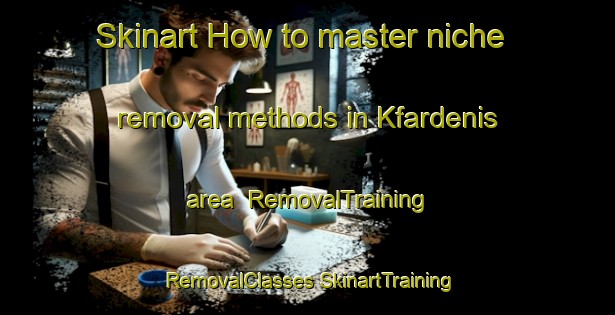 Skinart How to master niche removal methods in Kfardenis area | #RemovalTraining #RemovalClasses #SkinartTraining-Lebanon