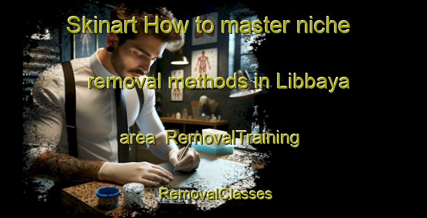 Skinart How to master niche removal methods in Libbaya area | RemovalTraining | RemovalClasses | SkinartTraining-Lebanon