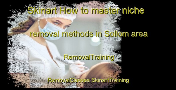 Skinart How to master niche removal methods in Sollom area | #RemovalTraining #RemovalClasses #SkinartTraining-Lebanon