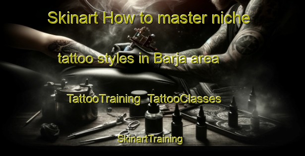 Skinart How to master niche tattoo styles in Barja area | TattooTraining | TattooClasses | SkinartTraining-Lebanon