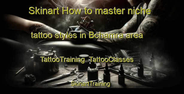 Skinart How to master niche tattoo styles in Bchamra area | TattooTraining | TattooClasses | SkinartTraining-Lebanon