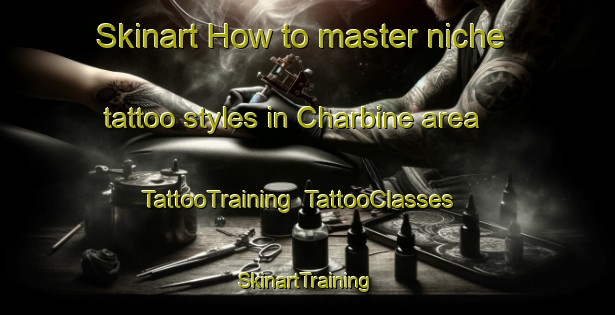 Skinart How to master niche tattoo styles in Charbine area | TattooTraining | TattooClasses | SkinartTraining-Lebanon